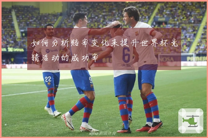如何分析赔率变化来提升世界杯竞猜活动的成功率